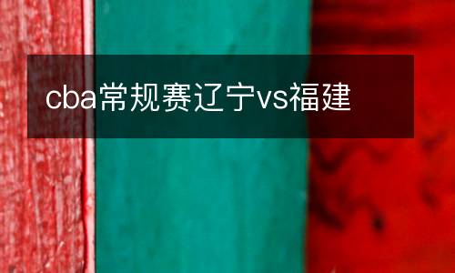 cba常规赛辽宁vs福建